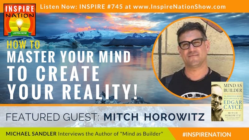 Michael Sandler interviews Mitch Horowitz on the life and teachings of Edgar Cayce and how to use your mind as the builder of your reality.