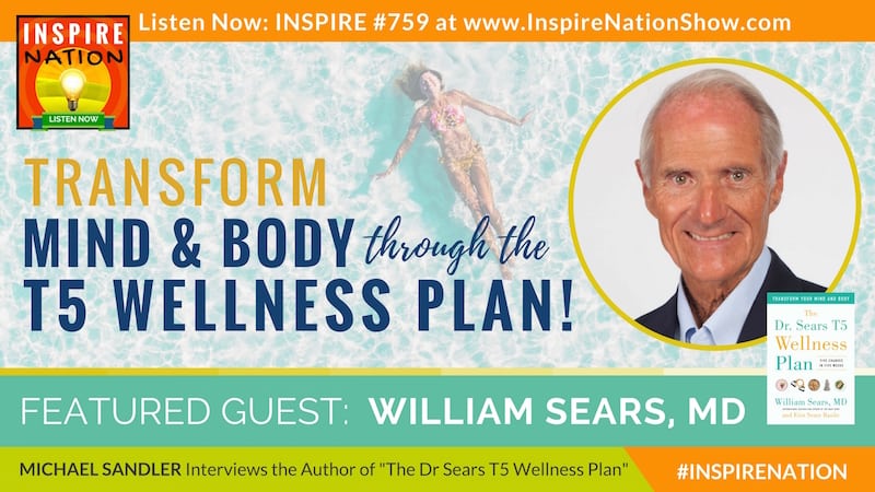 Michael Sandler interviews Dr William Sears on the T5 Wellness Plan to transform your mind and body in 5 weeks!