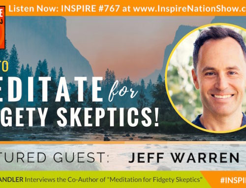 INSPIRE #767: HOW TO MEDITATE FOR FIDGETY SKEPTICS! + Mindfulness! (Jeff Warren, “Meditation For Fidgety Skeptics”)