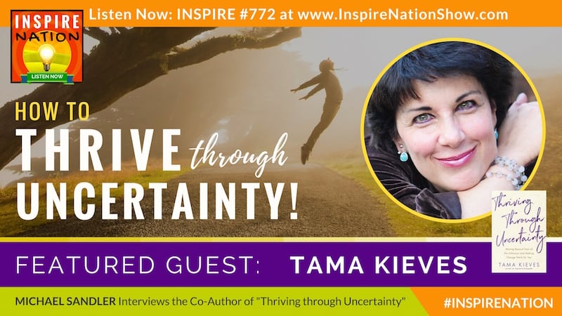 Michael Sandler interviews Tama Kieves on Thriving through Uncertainty and moving beyond fear of the unknown.