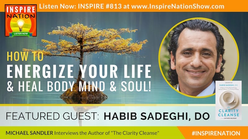Michael Sandler interviews Dr Habib Sadeghi on The Clarity Cleanse to re-energize body mind & soul!