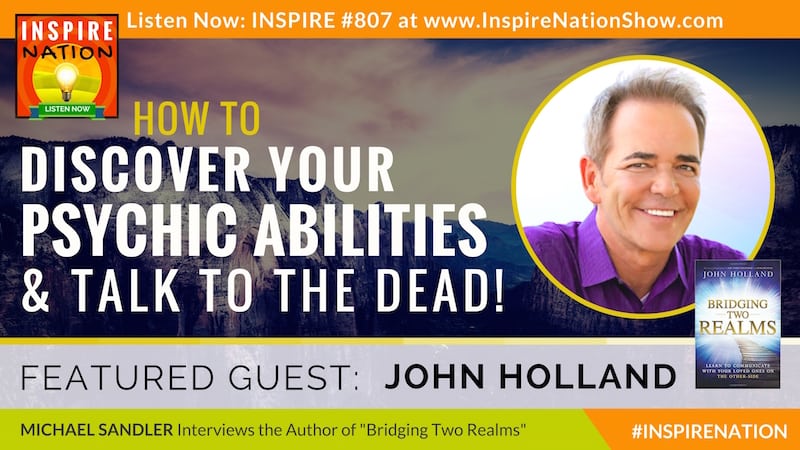 Michael Sandler interviews John Holland on how to become a psychic medium and talk to your spirit guides!
