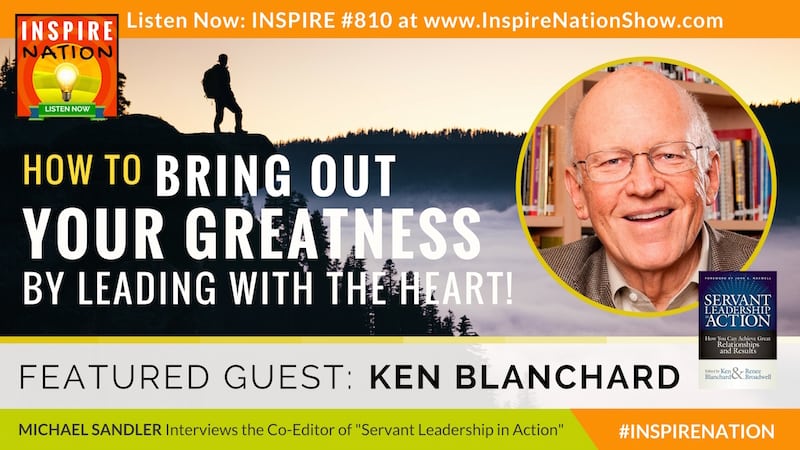 Michael Sandler interviews Ken Blanchard on what it means to lead from the heart to be a true servant leader in action!