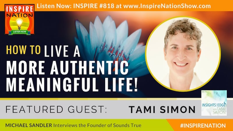 Michael Sandler interviews Tami Simon on living a more authentic meaningful life!