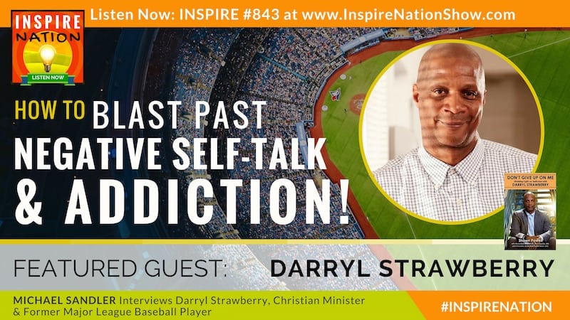 Michael Sandler interviews former major league baseball player, Darryl Strawberry on overcoming addiction & negative self-talk!