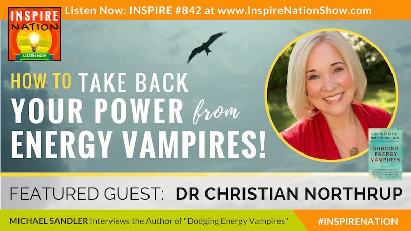 Michael Sandler interviews Dr Christian Northrup on Dodging Energy Vampires!