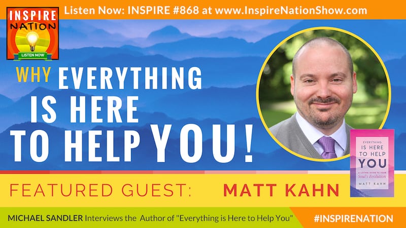 Michael Sandler interviews Matt Kahn on why Everything is Here to Help You!