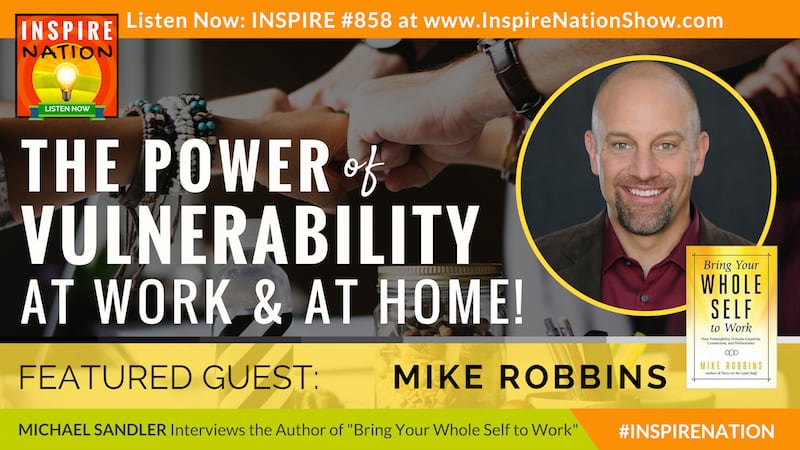 Michael Sandler interviews Mike Robbins on Bring Your Whole Self to Work & the power of vulnerability.