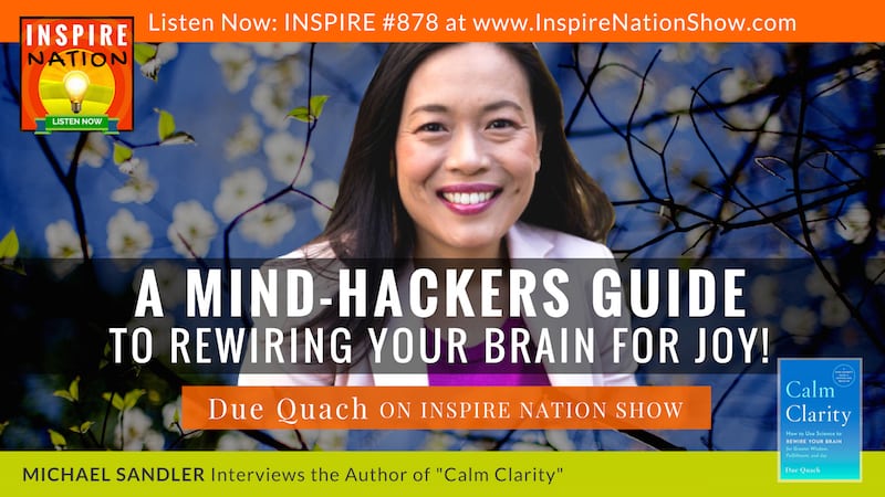 Michael Sandler interviews Due Quach on Calm Clarity, a mind-hackers guide to rewiring your brain for joy!