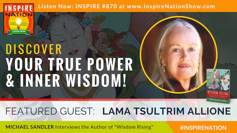 Michael Sandler interviews Lama Tsultrim Allione on Wisdom Rising and discovering your true inner power!