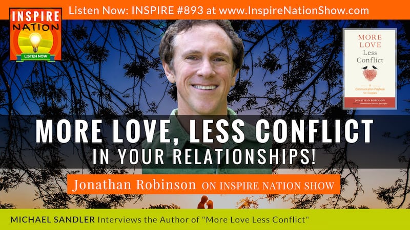 Michael Sandler interviews Jonathan Robinson on More Love Less Conflict, A Communication Playbook for Couples!!