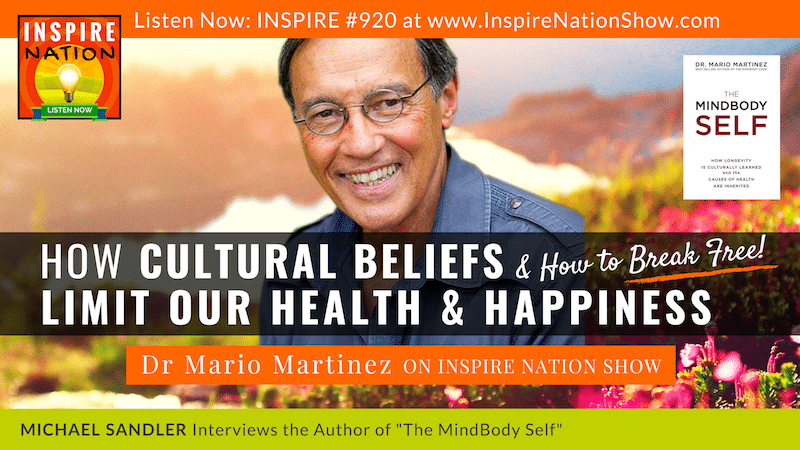 Michael Sandler interviews Dr Mario Martinez on The MindBody Self and how to break free from the cultural beliefs that limit your health & happiness!