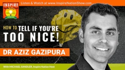 Michael Sandler interviews Dr Aziz Gazipura on how to tell if you're too nice and what to do if you are!