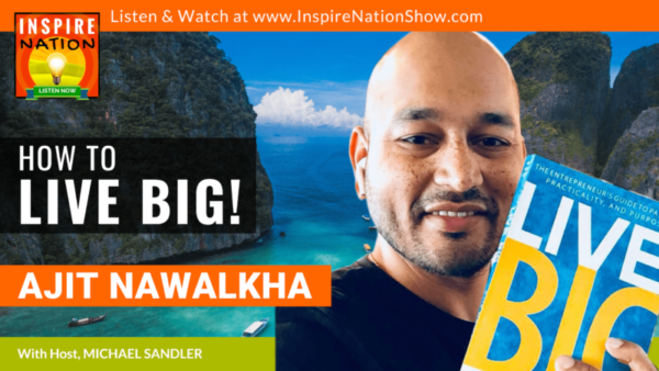 Michael Sandler interviews Ajit Nawalkha on how to Live Big