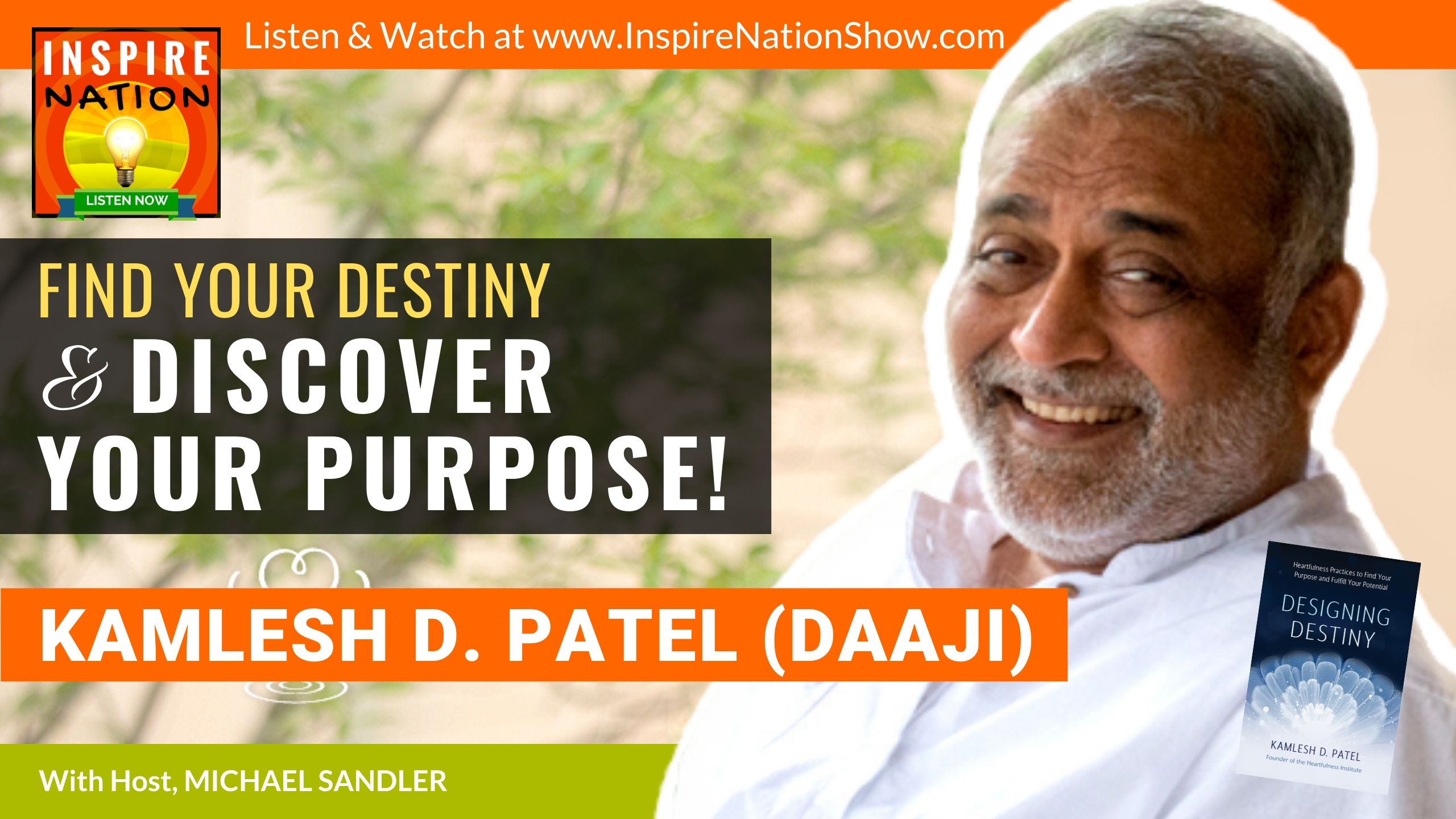 Michael Sandler interviews Kamlesh D Patel, aka Daaji on designing your destiny and discovering your life purpose!
