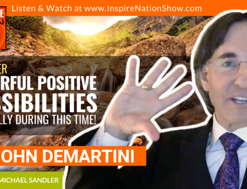 INSPIRE #1340: Discover Powerful Positive Possibilities Especially During this Time!!! (Dr. John Demartini, The Values Factor)